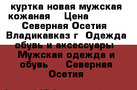 куртка новая мужская кожаная  › Цена ­ 3 000 - Северная Осетия, Владикавказ г. Одежда, обувь и аксессуары » Мужская одежда и обувь   . Северная Осетия